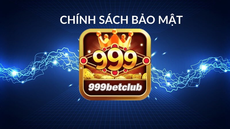 Chính sách bảo mật tối ưu nhất tại hệ thống 999bet 